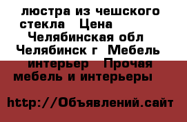 люстра из чешского стекла › Цена ­ 5 000 - Челябинская обл., Челябинск г. Мебель, интерьер » Прочая мебель и интерьеры   